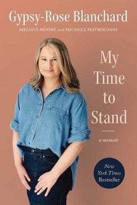 Book cover: My Time to Stand — Gypsy-Rose Blanchard with Melissa Moore and Michele Matrisciani